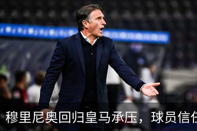 穆里尼奥回归皇马承压，球员信任依旧坚定